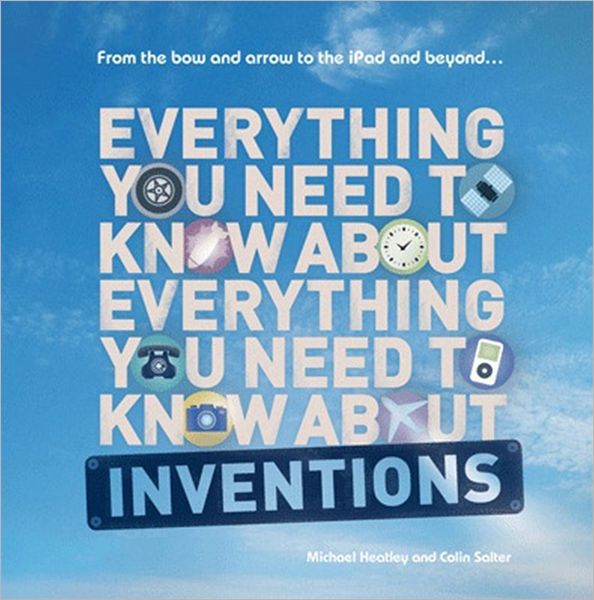 Everything You Need to Know about Inventions. by Michael Heatley and Colin Slater