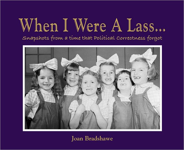 When I Were a Lass: Snapshots from a Time that Political Correctness Forgot