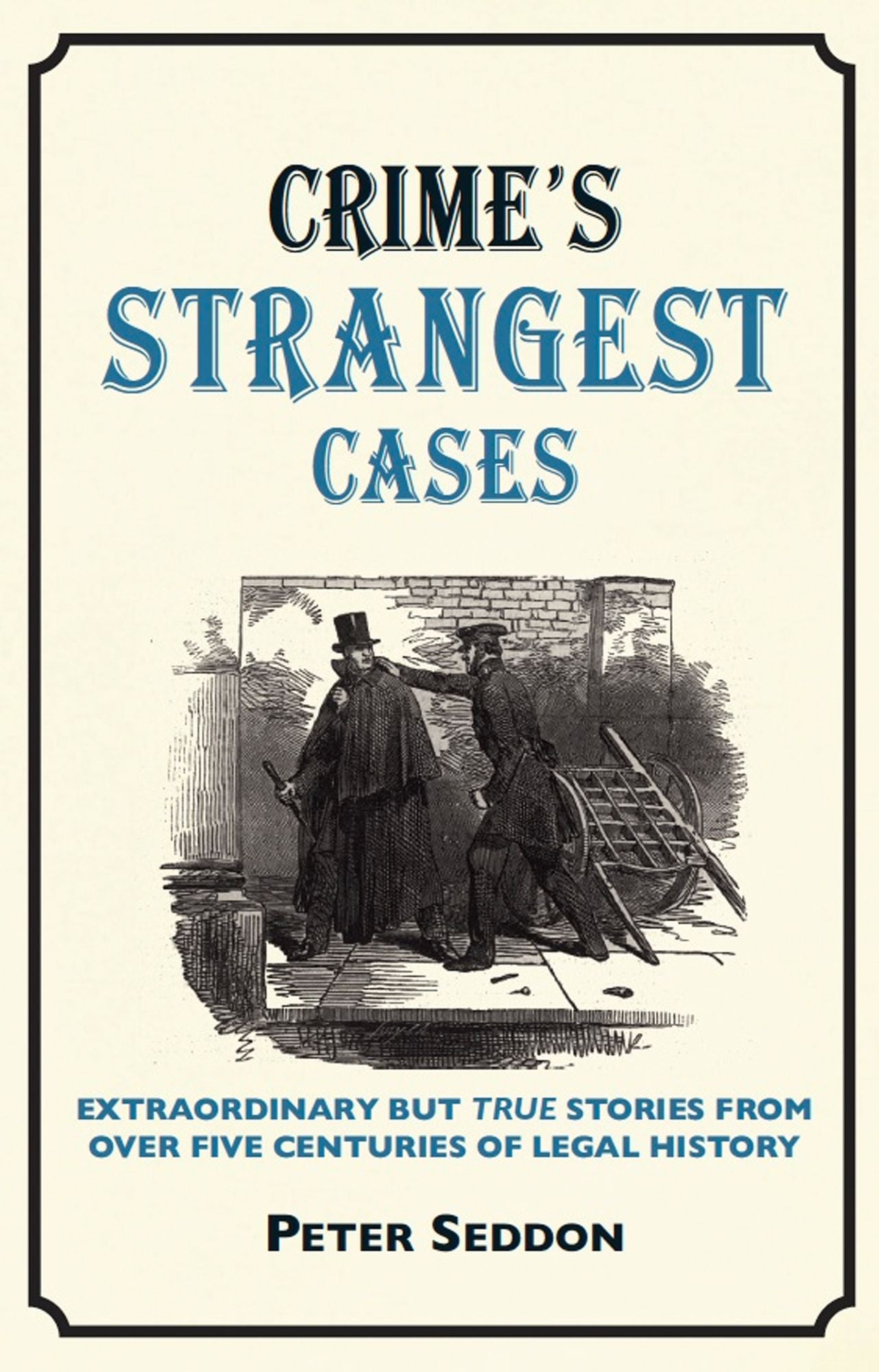 Crime's Strangest Cases: Extraordinary But True Stories from Over Five Centuries of Legal History