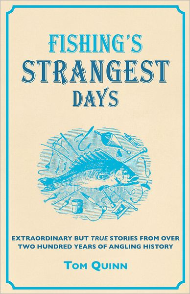 Fishing's Strangest Days: Extraordinary but True Stories from over Two Hundred Years of Angling History