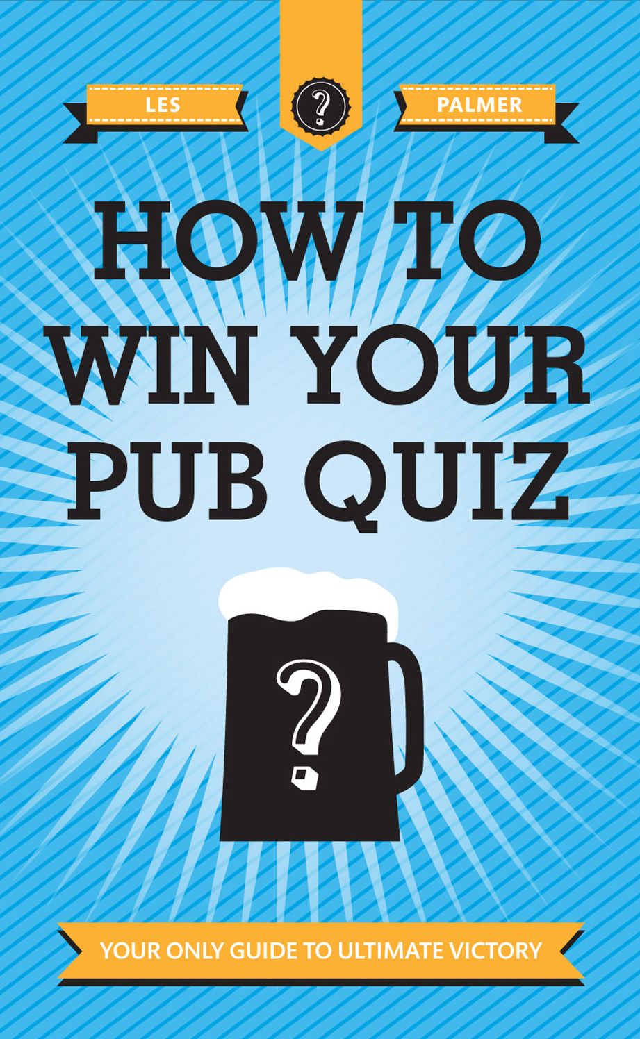 How to Win Your Pub Quiz: Your Only Guide to Ultimate Victory