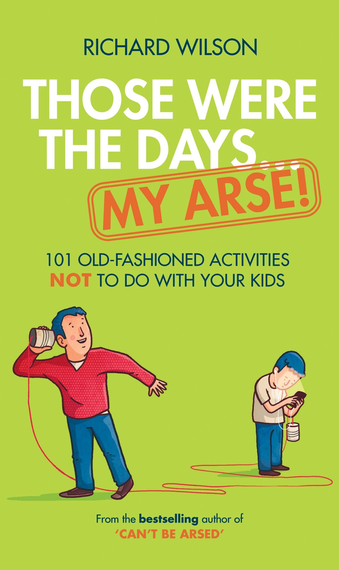 Those Were the Days . My Arse!: 101 Old Fashioned Activities NOT to Do With Your Kids
