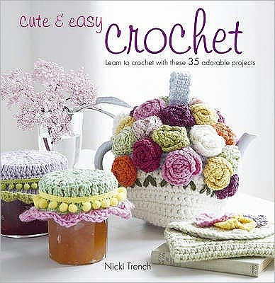 Cute & Easy Crochet: Learn to Crochet with These 35 Adorable Projects