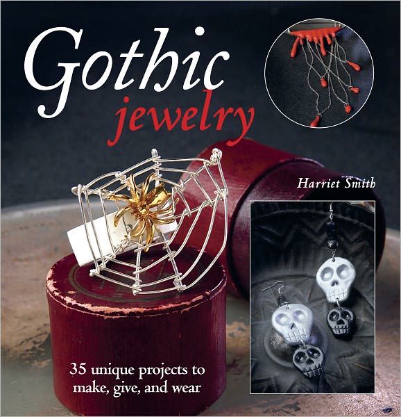 Gothic Jewelry: 35 Unique Projects to Make, Give, and Wear