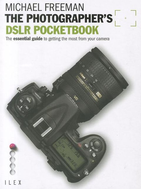 The Photographer's DSLR Pocketbook: The Essential Guide to Getting the Most from Your Camera