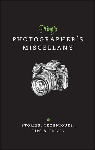Pring's Photographer's Miscellany: Stories, Techniques, Tips & Trivia