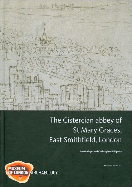 The Cistercian Abbey of St Mary Graces, East Smithfield, London