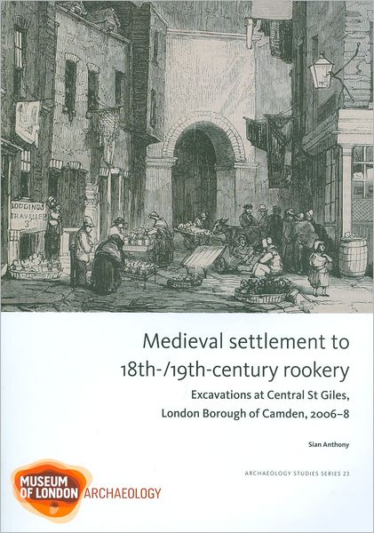 Medieval Settlement to 18th-/19th-century Rookery: Excavations at Central Saint Giles, London Borough of Camden, 2006-8