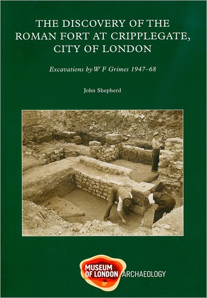 The Discovery of the Roman Fort at Cripplegate, City of London: Excavations by W.F. Grimes, 1947-1968