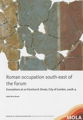 Romans in residence: Excavations at 20 Fenchurch Street, City of London, 2008-9