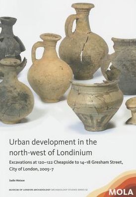 Urban development in the north-west of Londinium: Excavations at 120-122 Cheapside to 14-18 Gresham Street, City of London, 2005-7