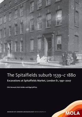 The Spitalfields suburb 1539-c 1880: Excavations at Spitalfields Market, London E1, 1991-2007