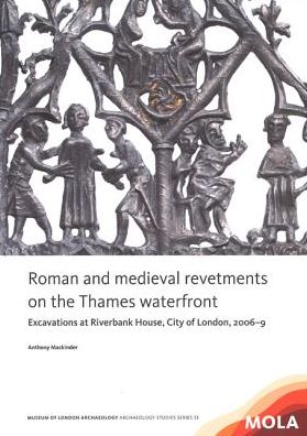 Roman and medieval revetments on the Thames waterfront: Excavations at Riverbank House, City of London, 2006-9