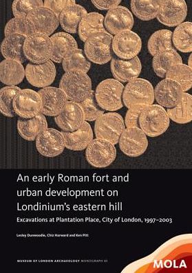 An early Roman fort and urban development on Londinium's eastern hill: Excavations at Plantation Place, City of London, 1997-2003