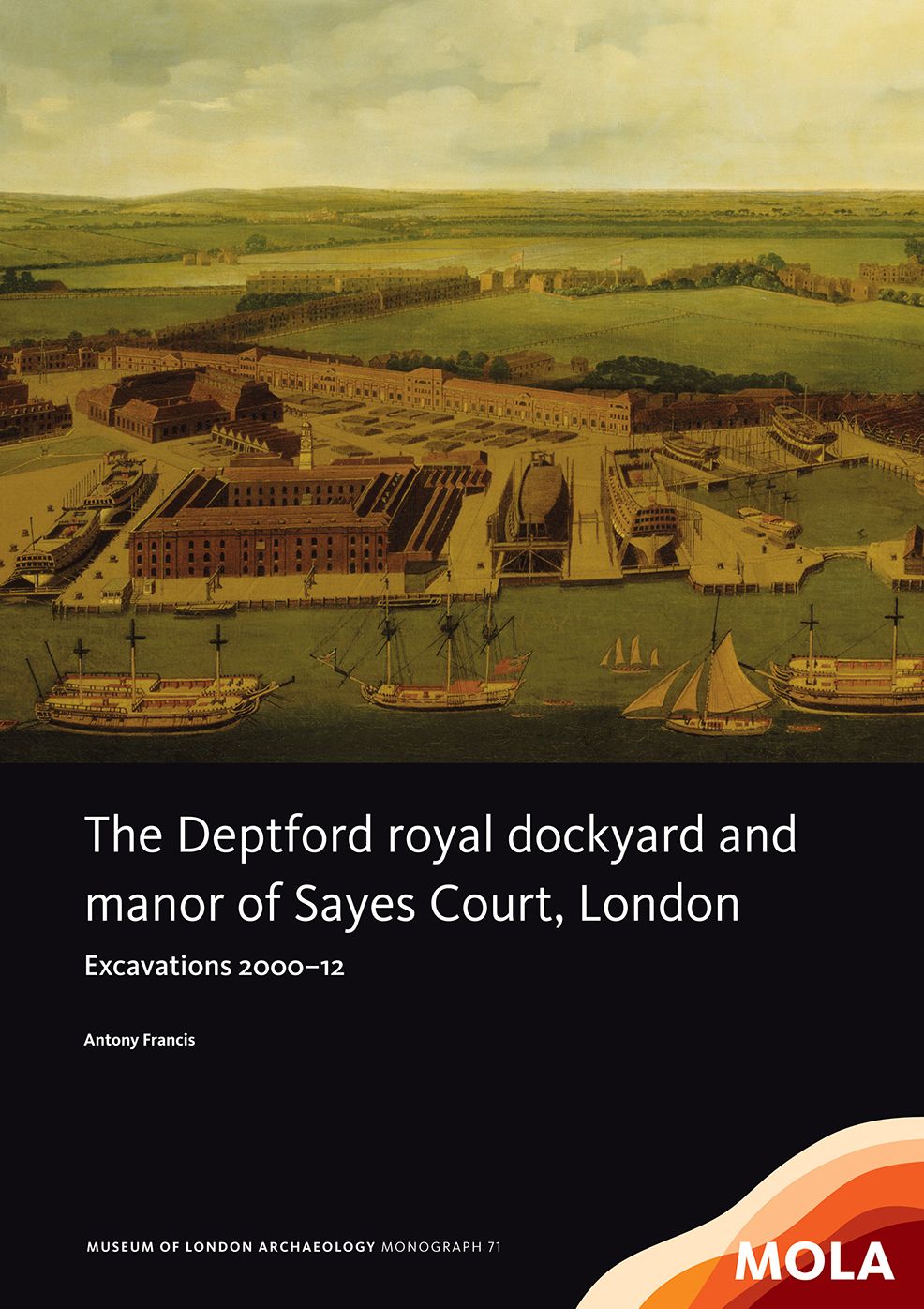 The Deptford royal dockyard and manor of Sayes Court, London: Excavations 2000-12