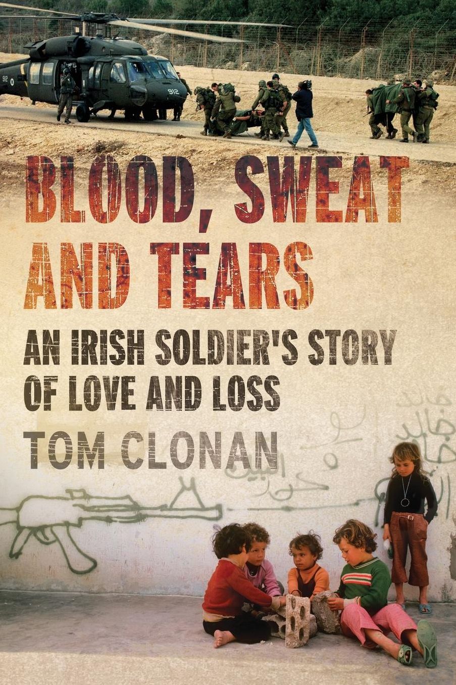 Blood, Sweat and Tears: An Irish Soldier's Story of Love and Loss
