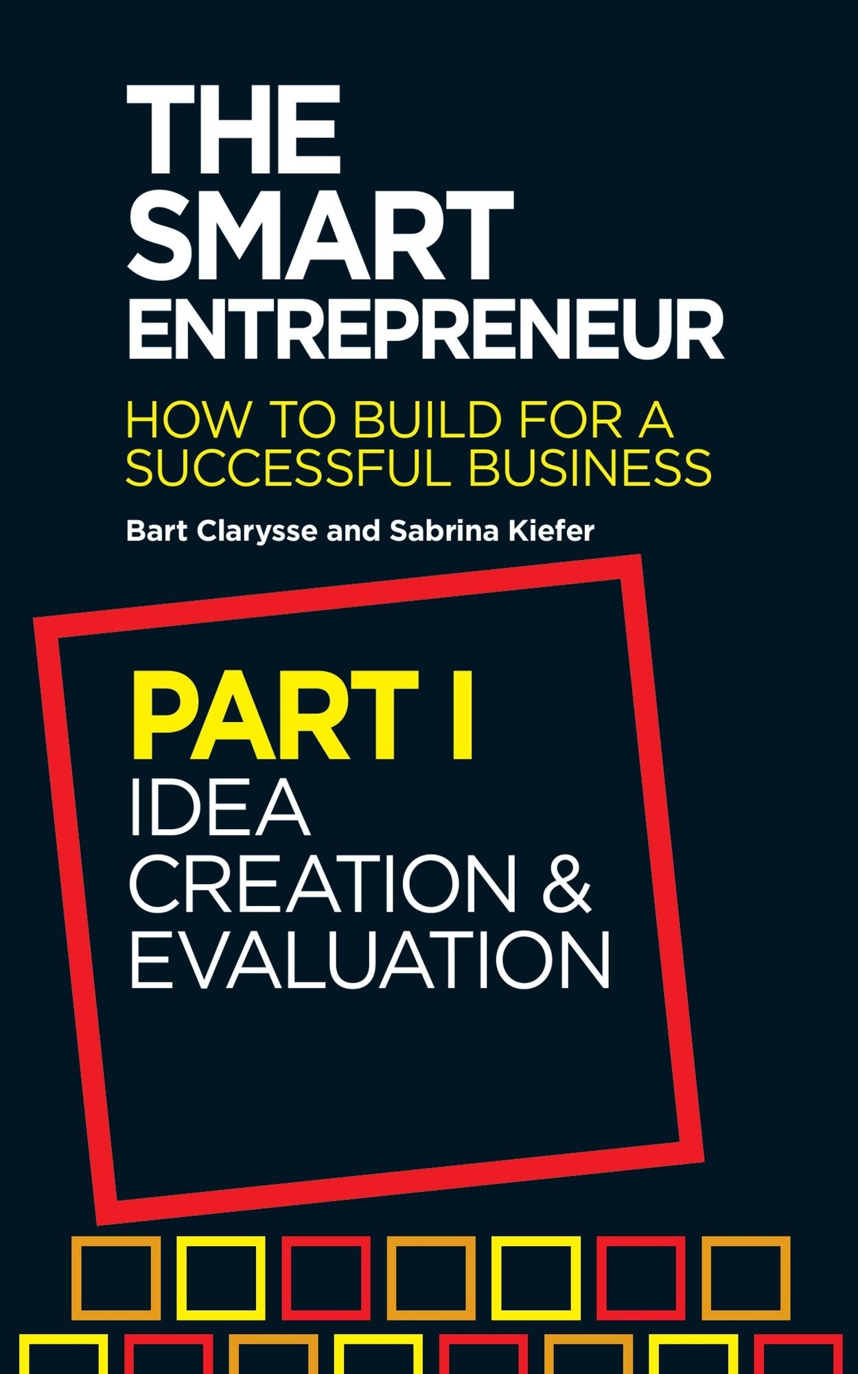 The Smart Entrepreneur: Part I: Idea Creation & Evaluation