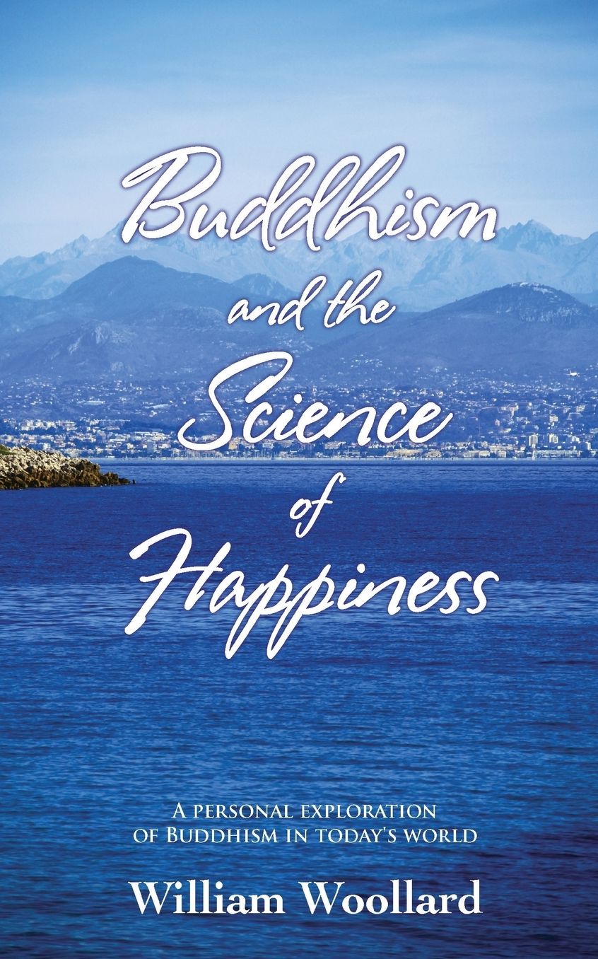 Buddhism And The Science Of Happiness - A Personal Exploration Of Buddhism In Today's World