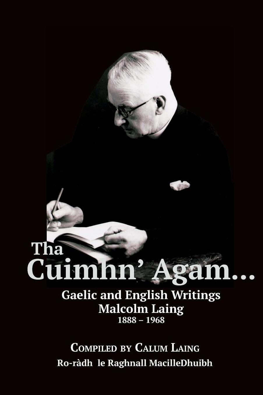 Tha Cuimhn' Agam...: Gaelic and English Writings by Malcolm Laing, 1888-1968