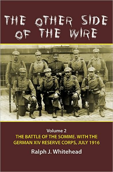 The Other Side of the Wire. Volume 2: The Battle of the Somme. With the German XIV Reserve Corps, July 1916