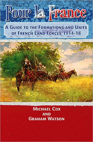 Pour la France: A Guide to the Formations and Units of French Land Forces 1914-18