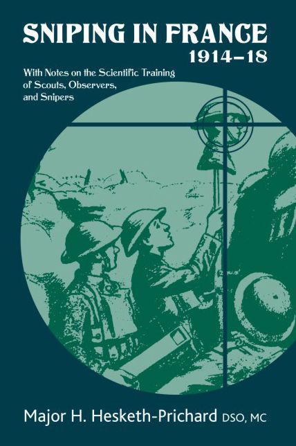 Sniping in France 1914-18: With Notes on the Scientific Training of Scouts, Observers, and Snipers