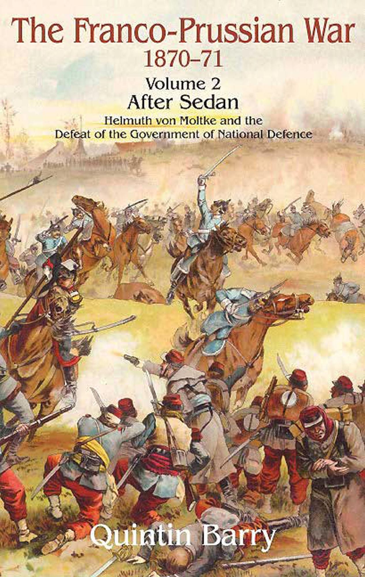 Franco-Prussian War 1870-1871 Volume 2: After Sedan: After Sedan. Helmuth Von Moltke And The Defeat Of The Government Of National Defence