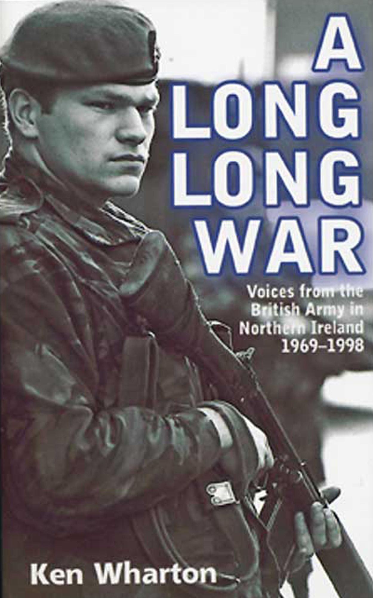 A Long Long War: Voices from the British Army in Northern Ireland 1969-1998