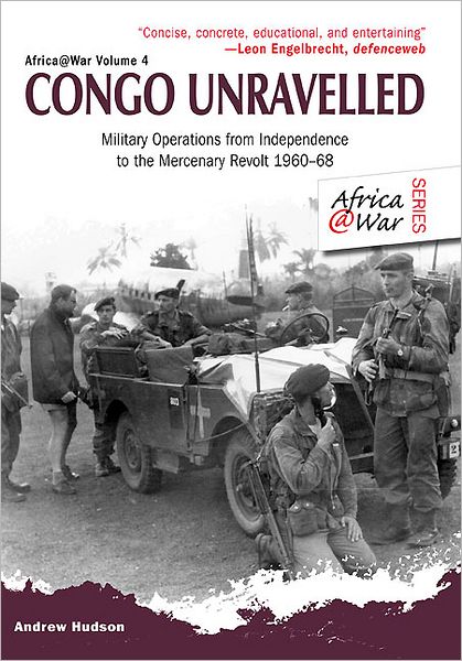 Congo Unravelled: Military Operations from Independence to the Mercenary Revolt 1960-68