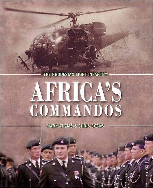 Africa's Commandos: The Rhodesian Light Infantry from Border Control to Airborne Strike Force