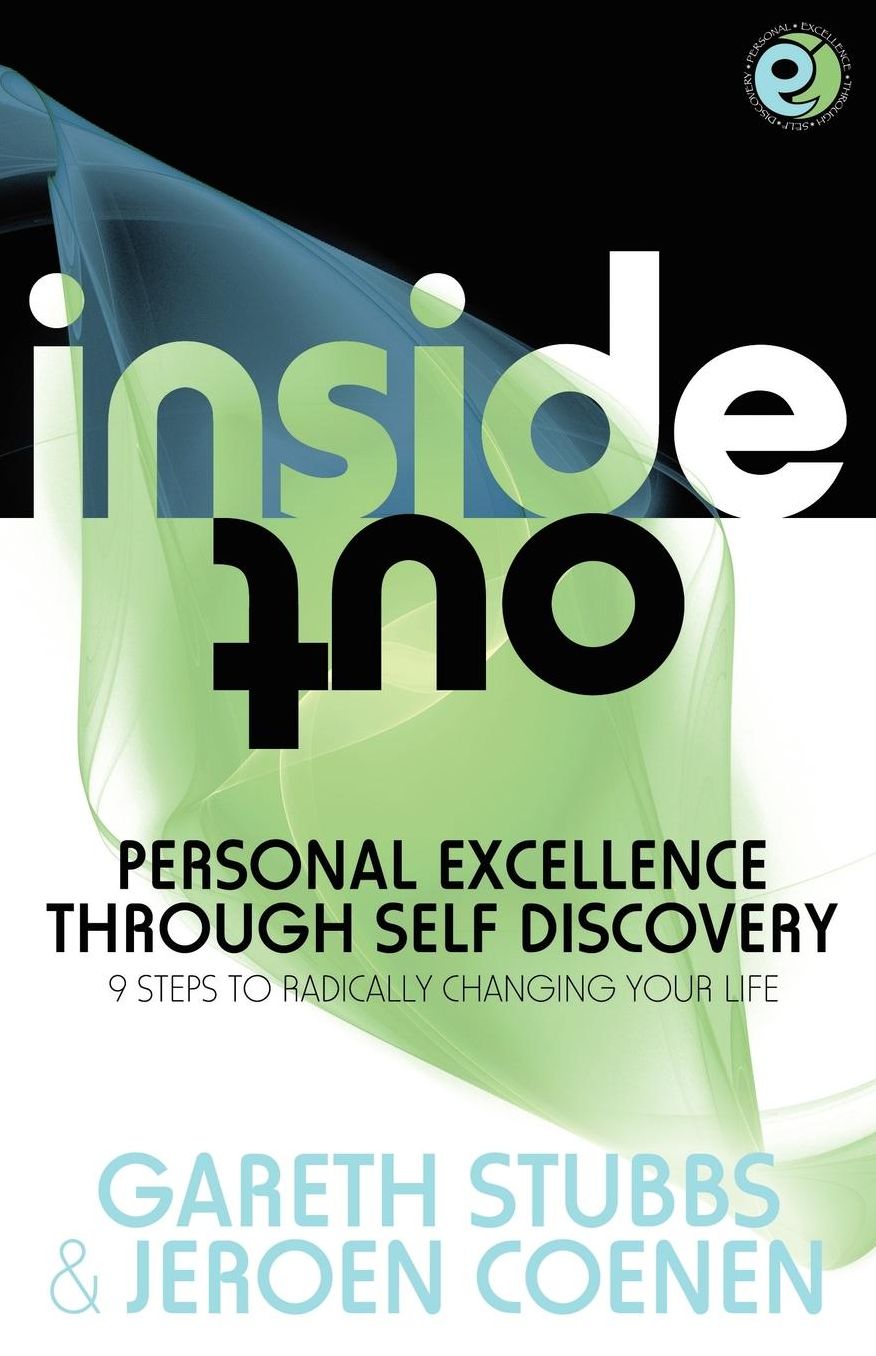 Inside Out - Personal Excellence Through Self Discovey - 9 Steps To Radically Change Your Life Using Nlp, Personal Development, Philosophy And Action For True Success, Value, Love And Fulfilment.