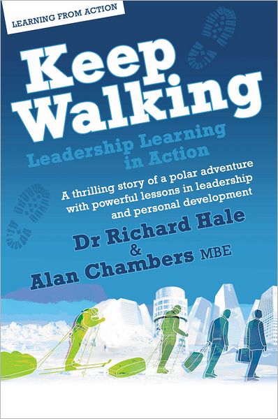 Keep Walking - Leadership Learning in Action: A Thrilling Story of a Polar Adventure with Powerful Lessons in Leadership and Personal Development