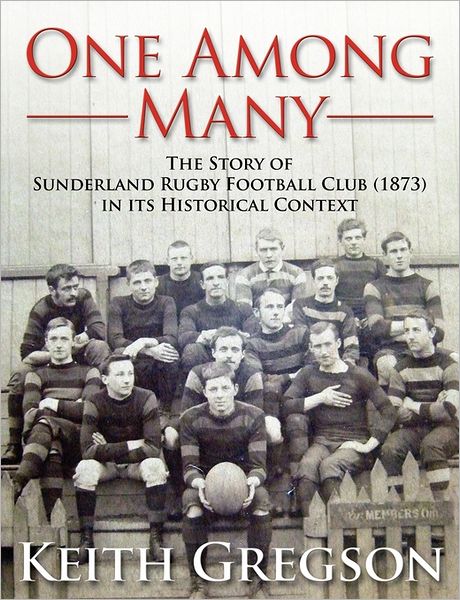 One Among Many - The Story Of Sunderland Rugby Football Club Rfc (1873) In Its Historical Context