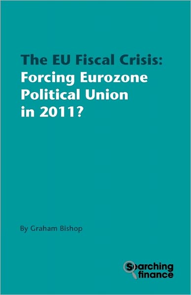 The Eu Fiscal Crisis: Forcing Eurozone Political Union in 2011?