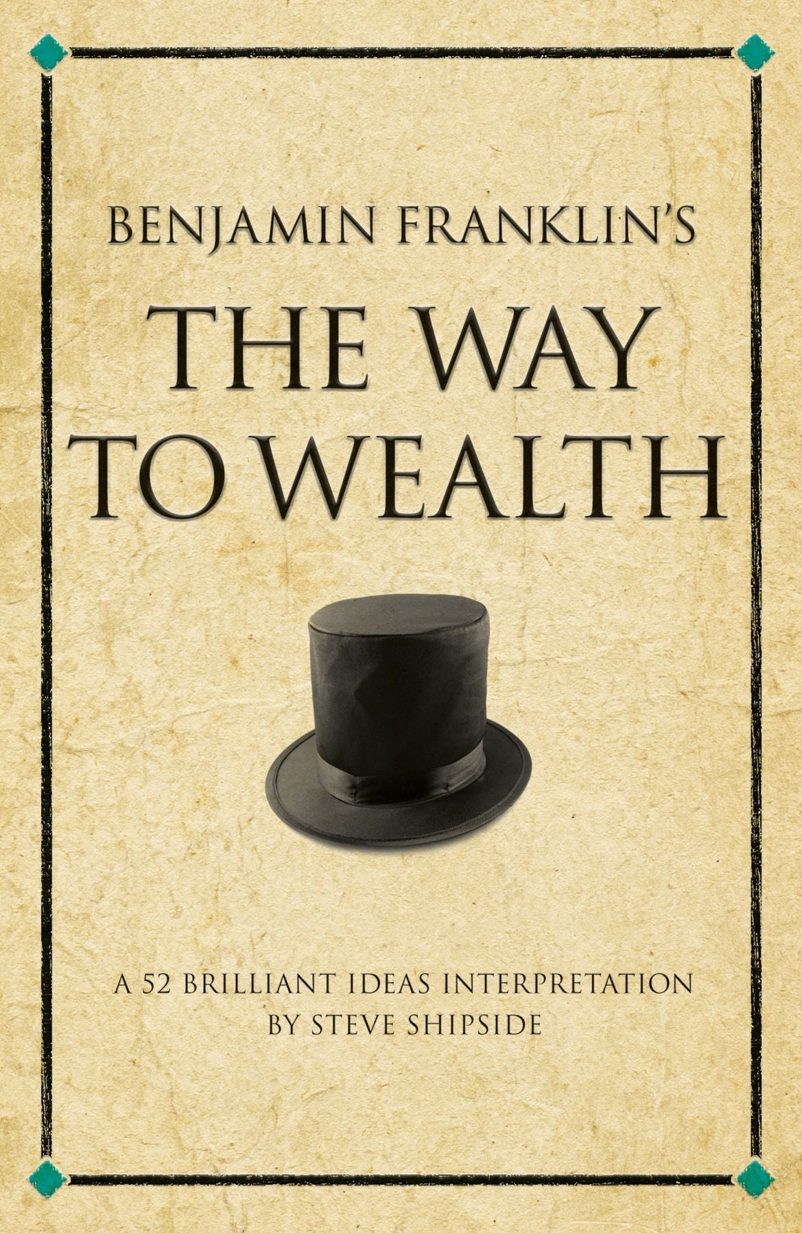 Benjamin Franklin's The Way to Wealth: A 52 brilliant ideas interpretation