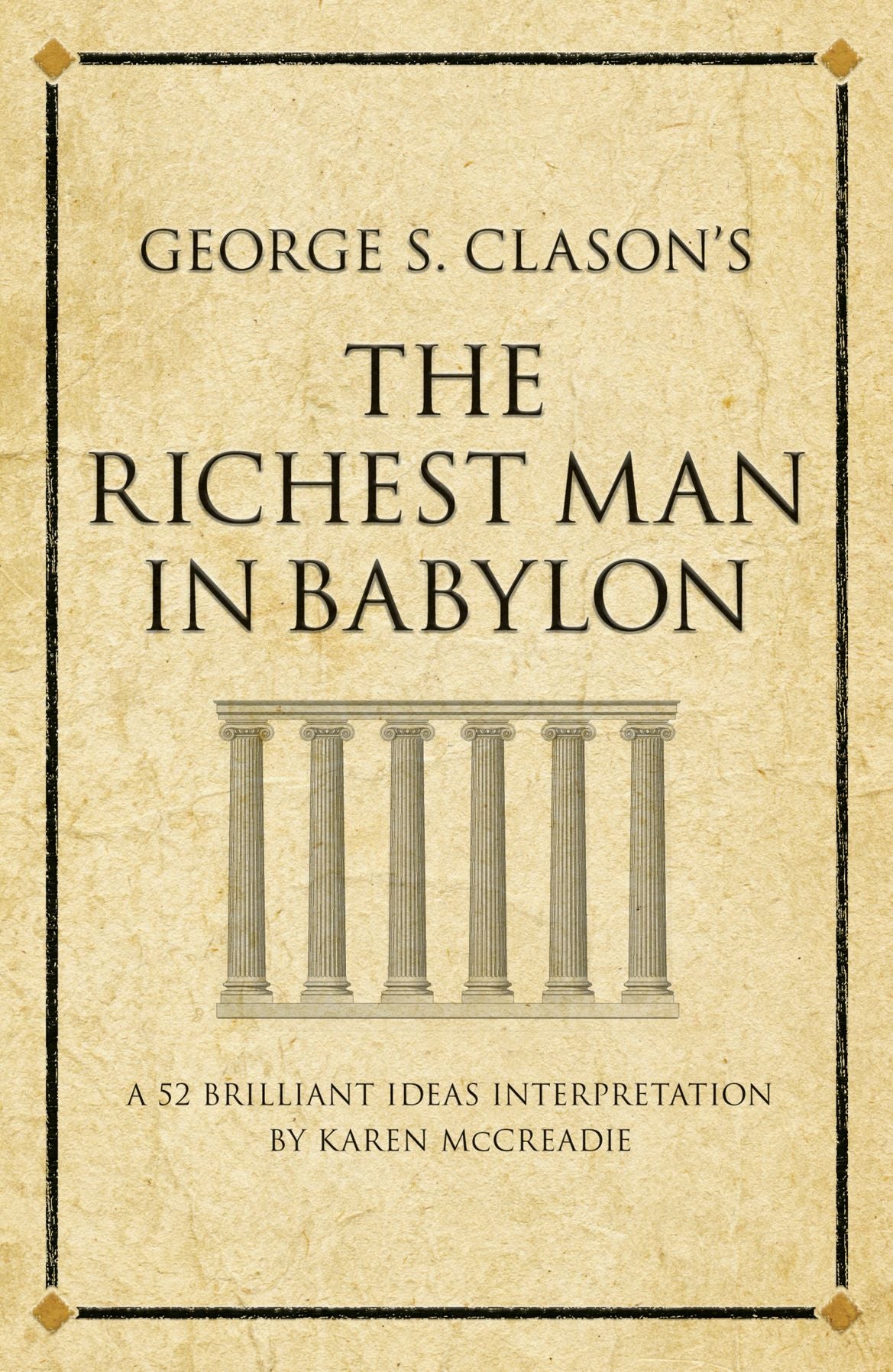 George S. Clason's The Richest Man in Babylon: A 52 brilliant ideas interpretation