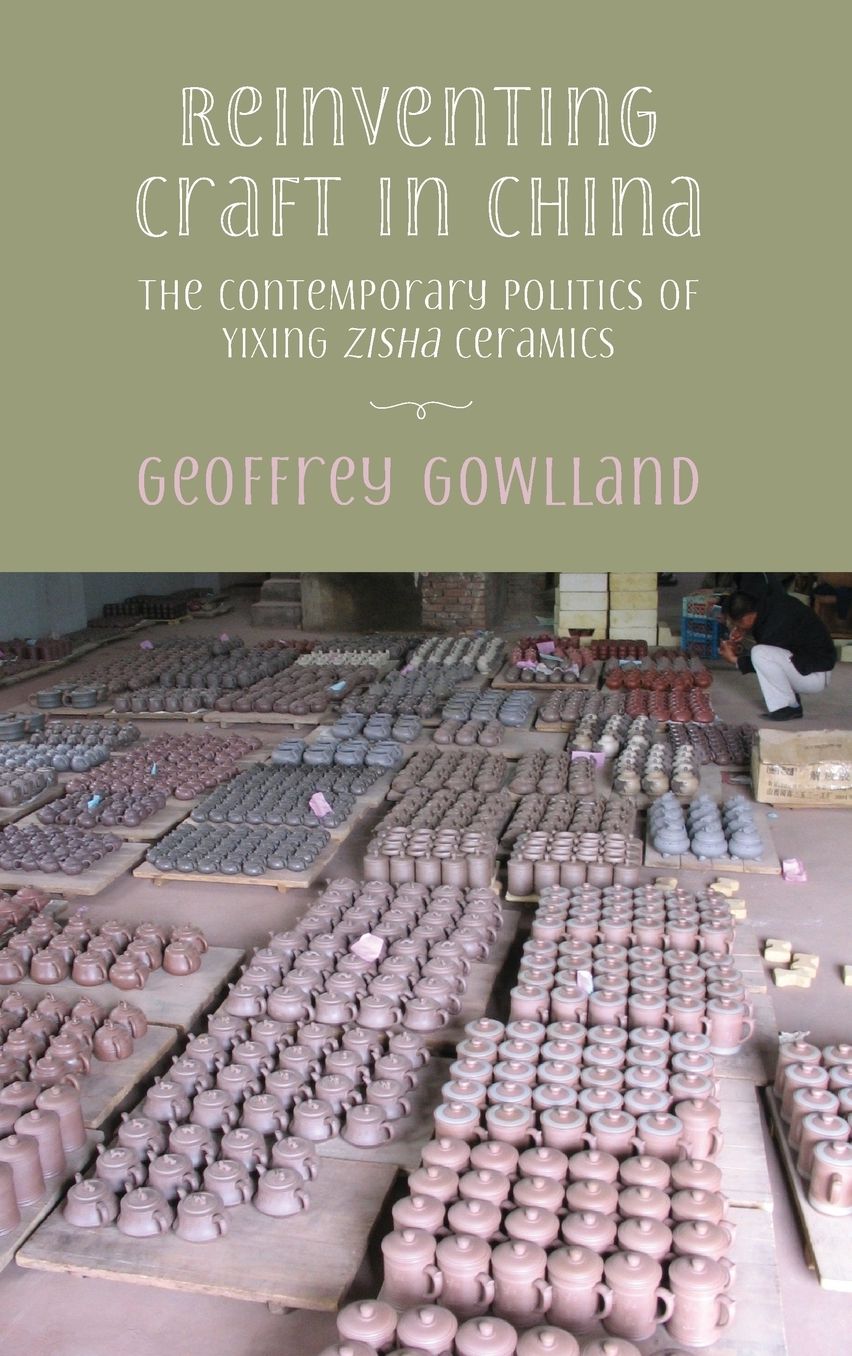 Reinventing Craft in China: The Contemporary Politics of Yixing Zisha Ceramics