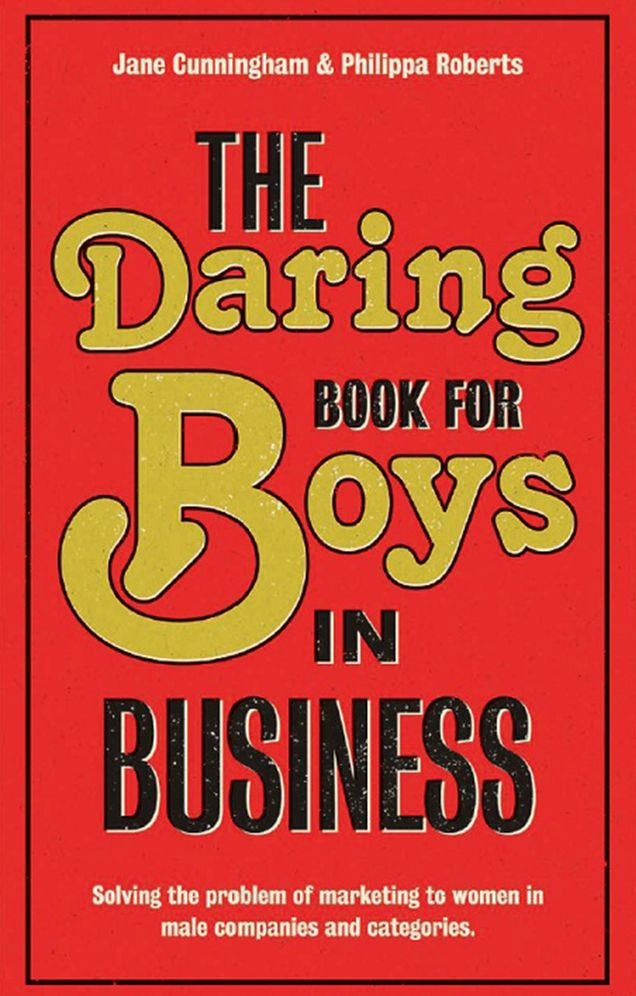 The Daring Book for Boys in Business: Solving the Problem of Marketing and Branding to Women
