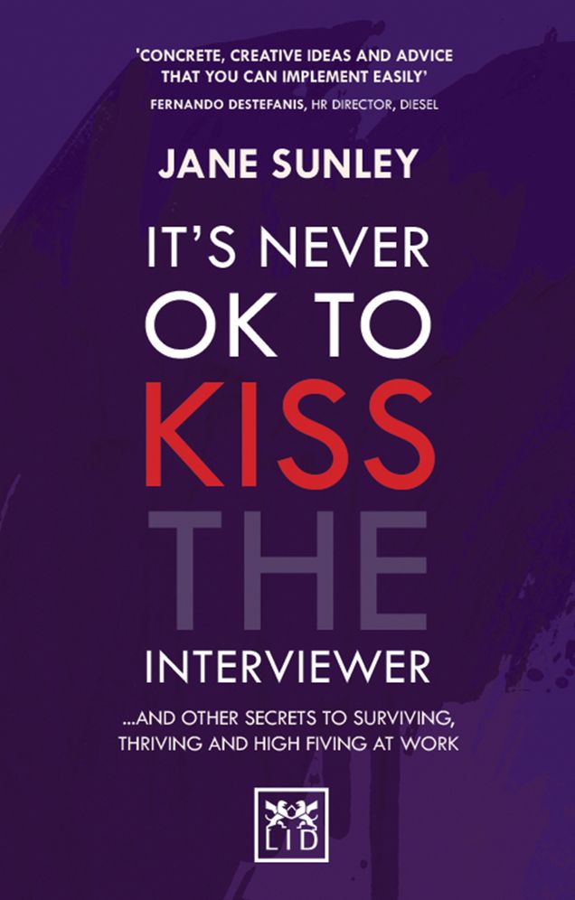 It S Never Ok to Kiss the Interviewer: And Other Secrets to Surviving, Thriving and High Fiving at Work