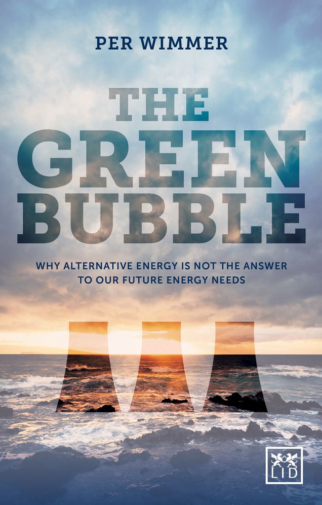 The Green Bubble: Our Future Energy Needs and Why Alternative Energy Is Not the Answer