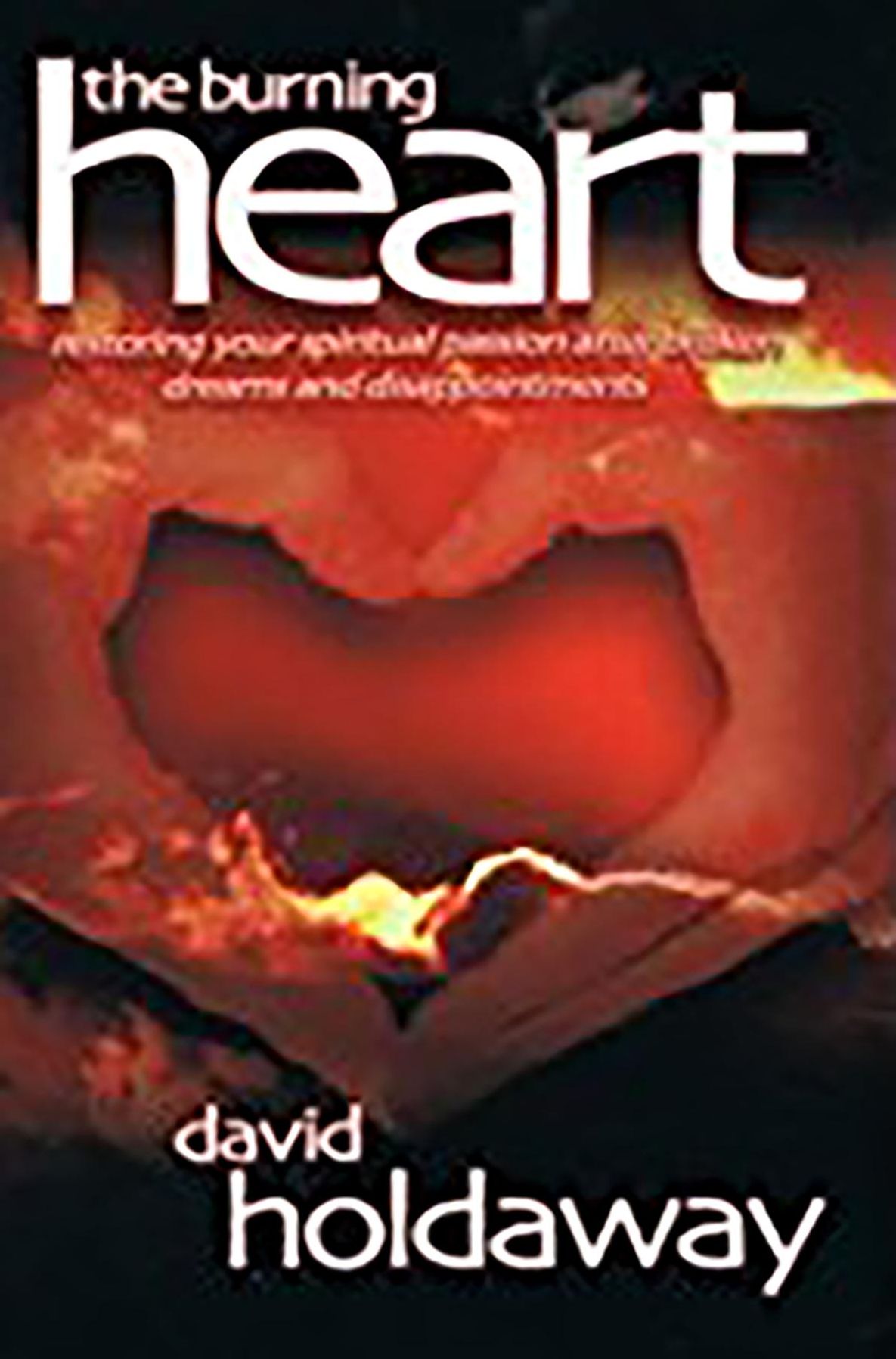 The Burning Heart: Restoring Your Spiritual Passion after Broken Dreams and Disappointments