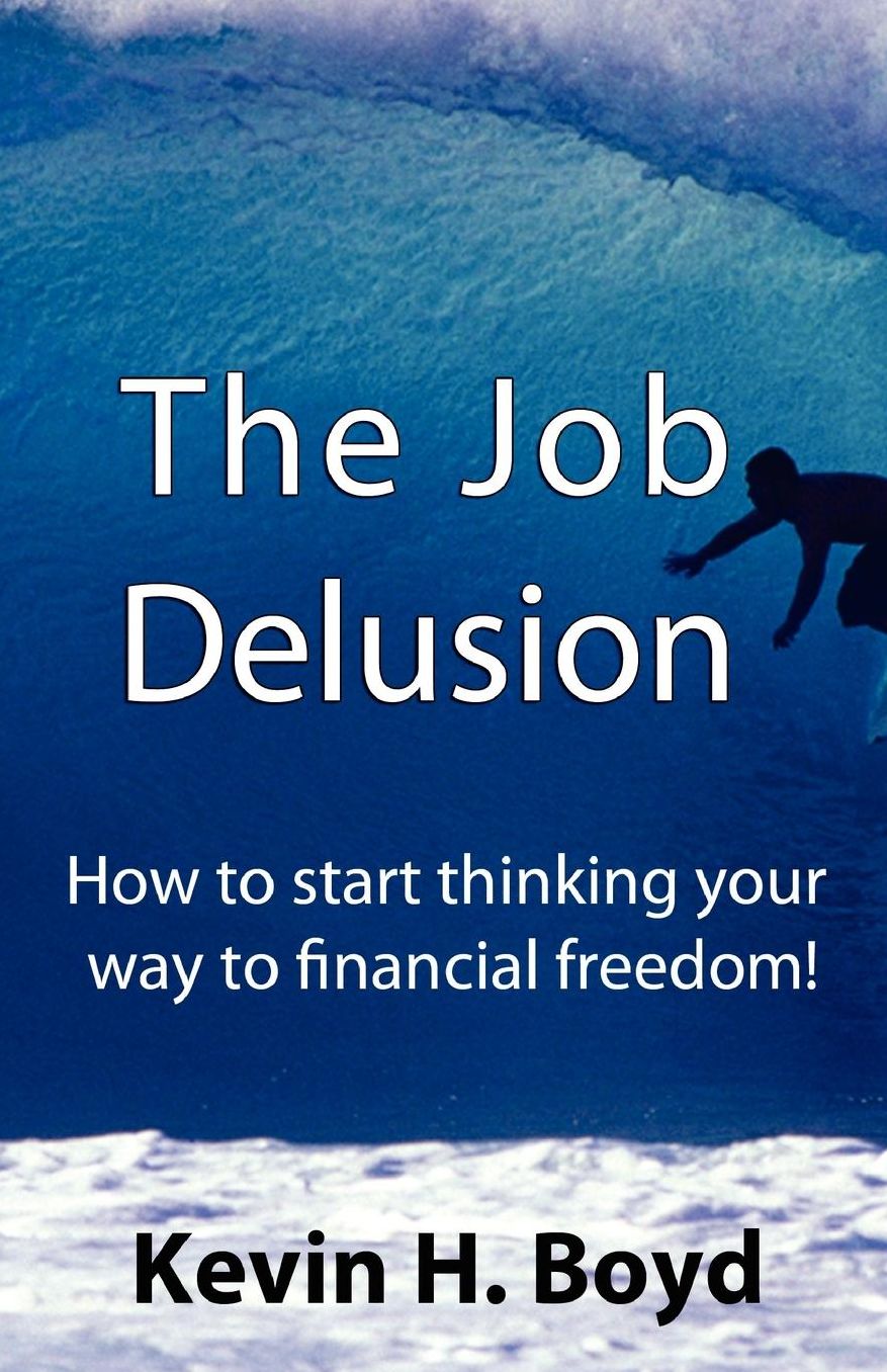 The Job Delusion: How to Start Thinking Your Way to Financial Freedom!