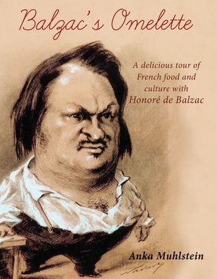 Balzac's Omelette: A Delicious Tour of French Food and Culture with Honore de Balzac