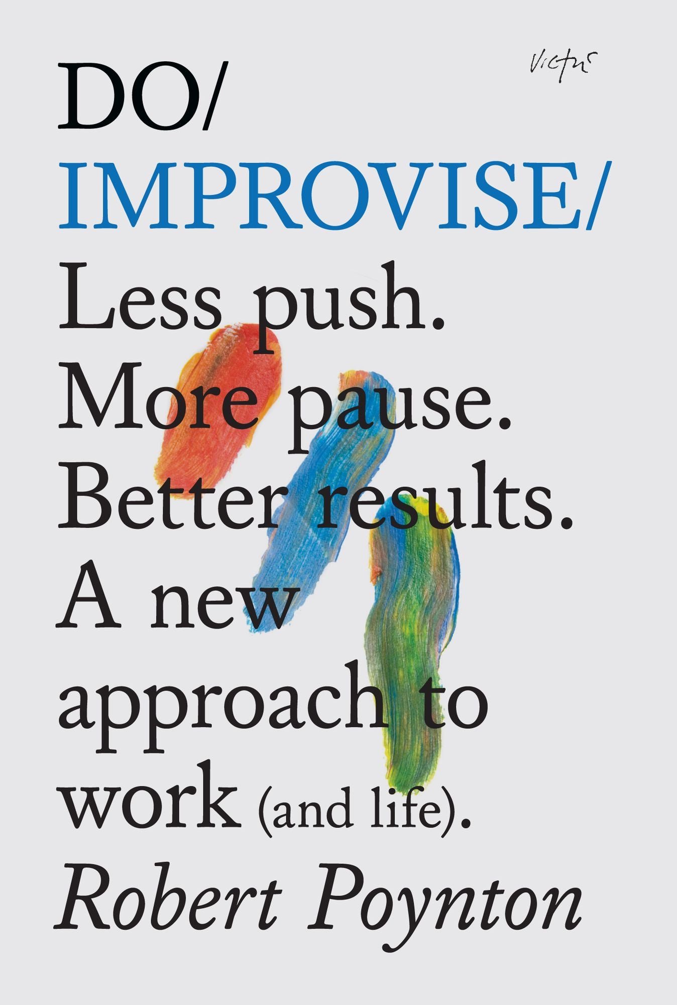 Do Improvise: Less push. More pause. Better results. A new approach to work (and life).