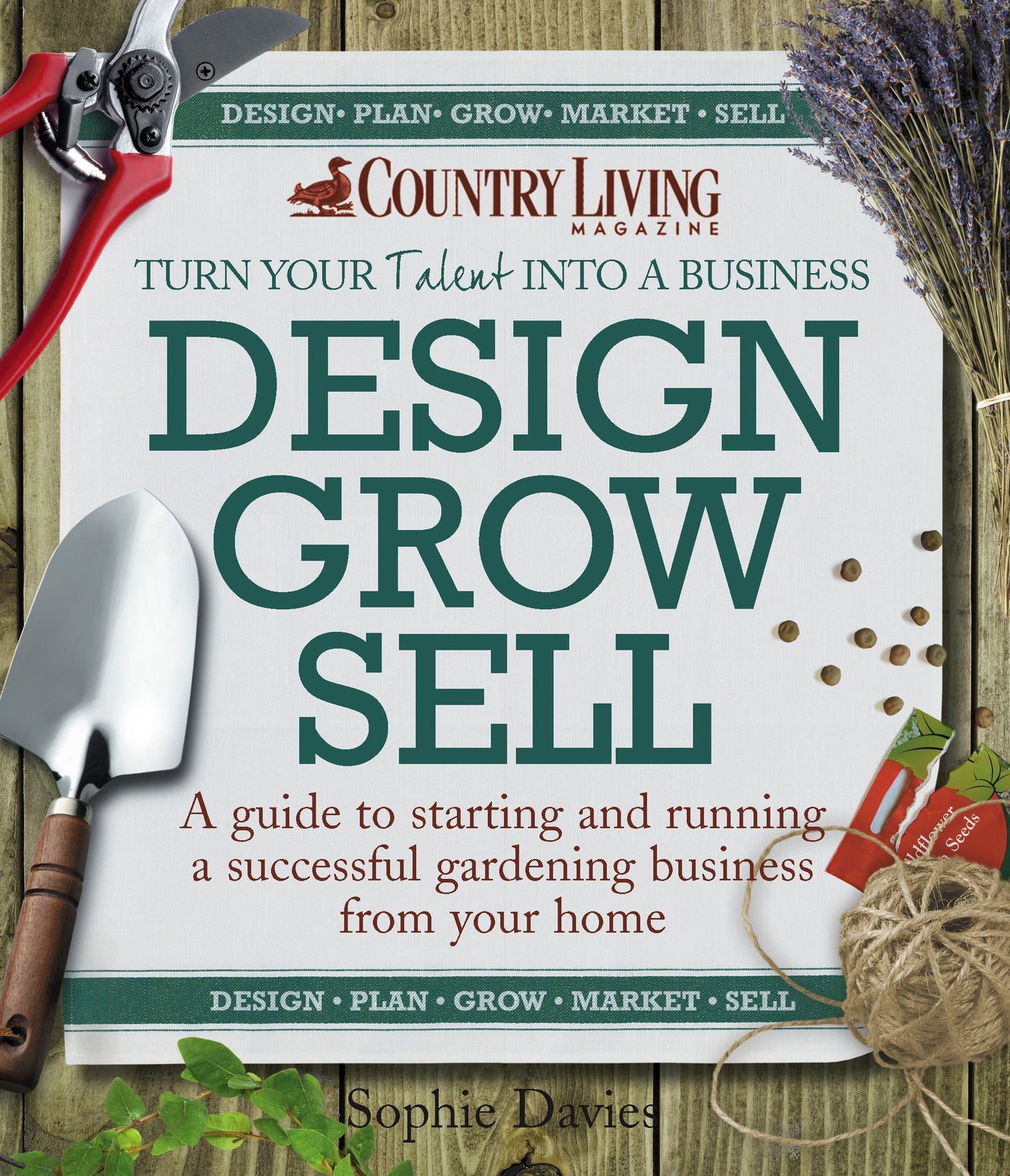 Design Grow Sell: A guide to starting and running a successful gardening business from your home
