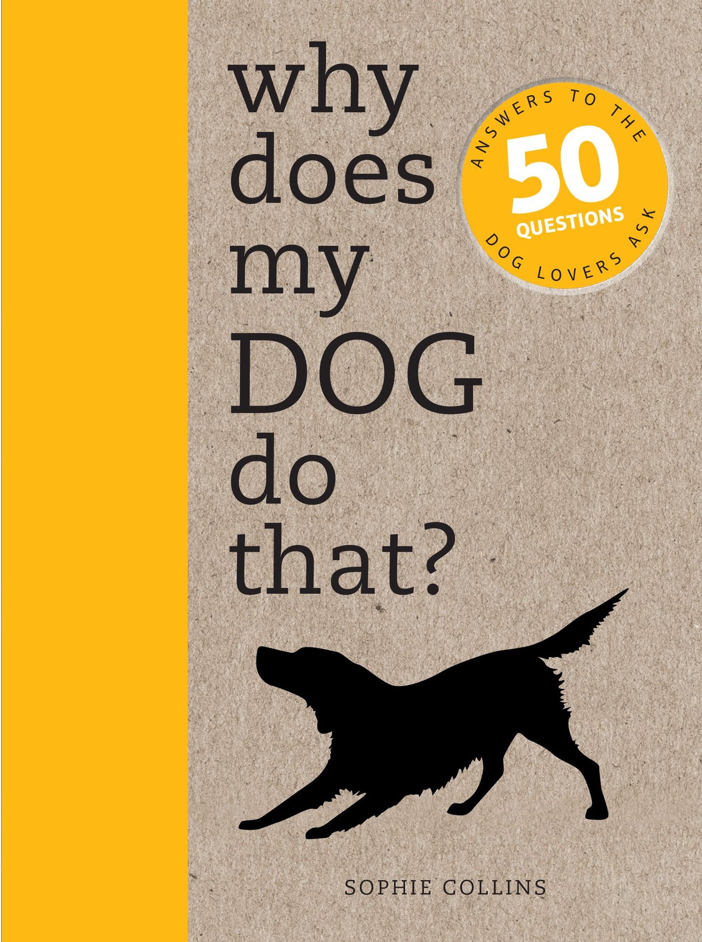 Why Does My Dog Do That?: Comprehensive answers to the 50+ questions that every dog owner asks