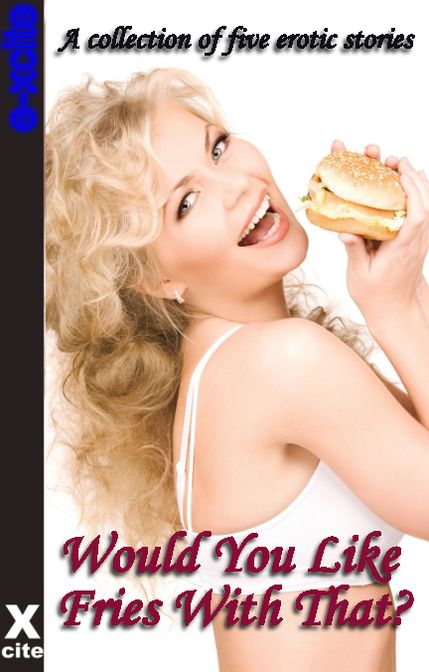 Would You Like Fries With That: A collection of five erotic stories