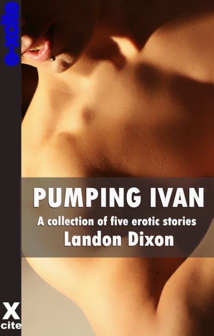 Pumping Ivan: A collection of gay erotic stories
