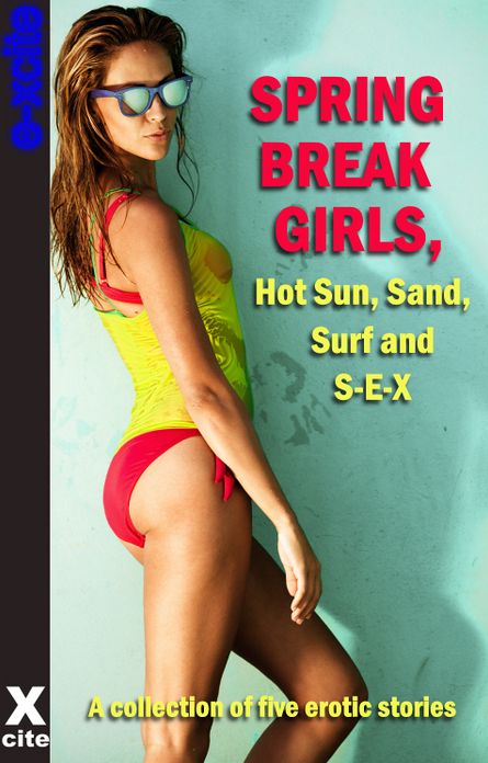 Spring Break Girls, Hot Sun, Sand, Surf and SEX: A collection of five erotic stories