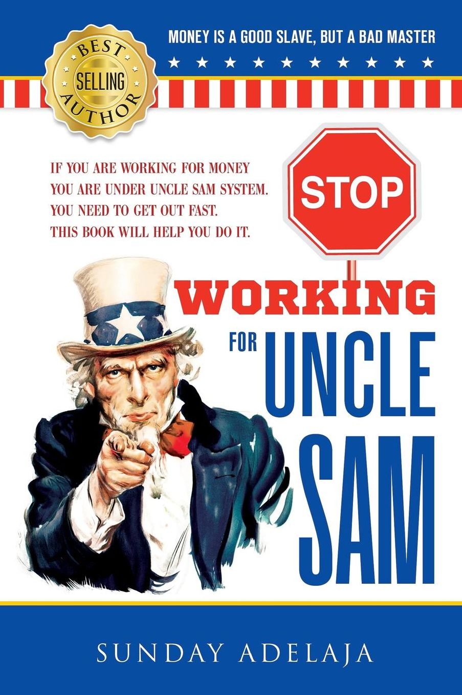 Stop Working for Uncle Sam: If you are working for money you are under Uncle Sam system. You need to get out fast. This book will help you do it.